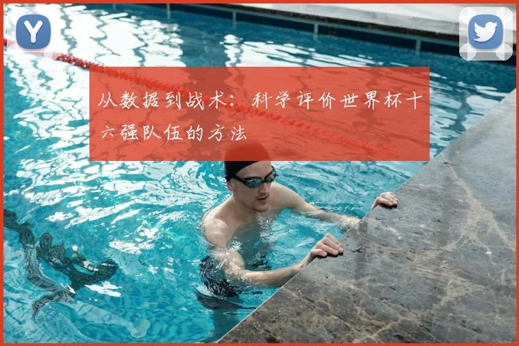 从数据到战术：科学评价世界杯十六强队伍的方法